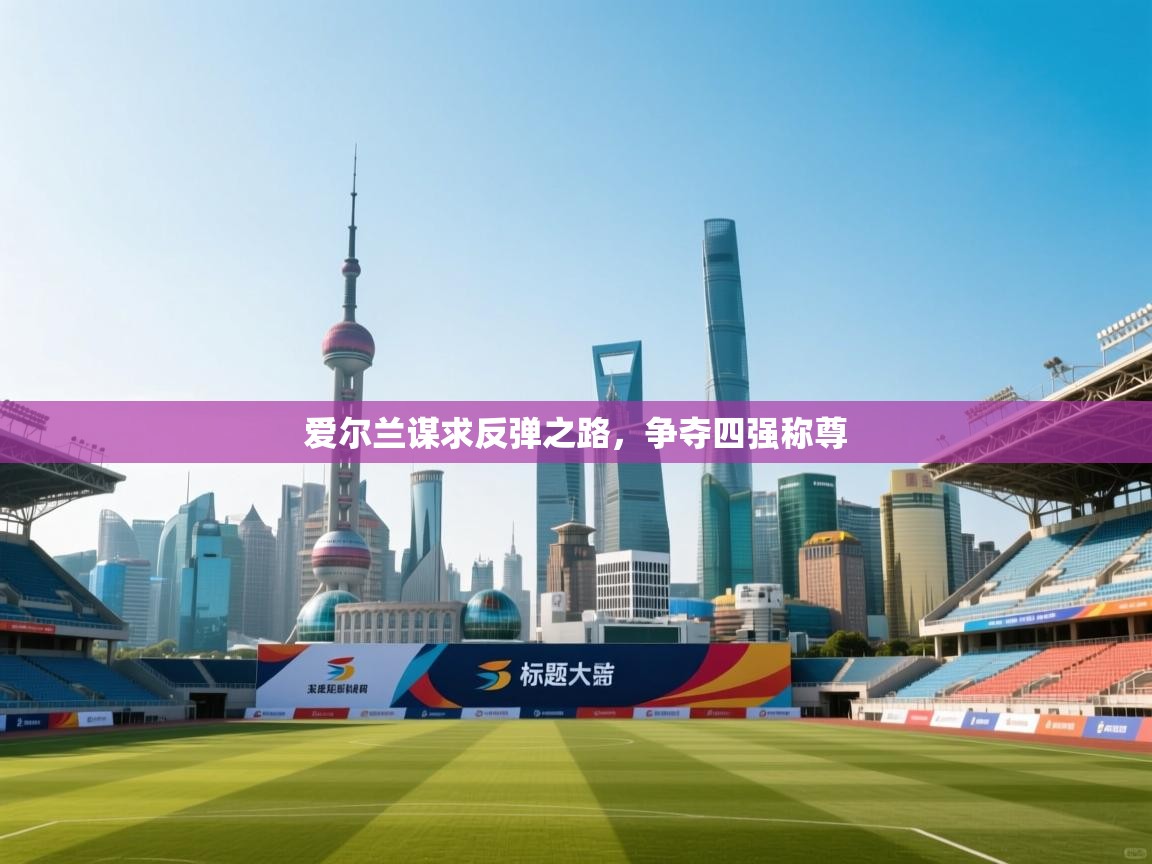 爱尔兰谋求反弹之路，争夺四强称尊  第2张