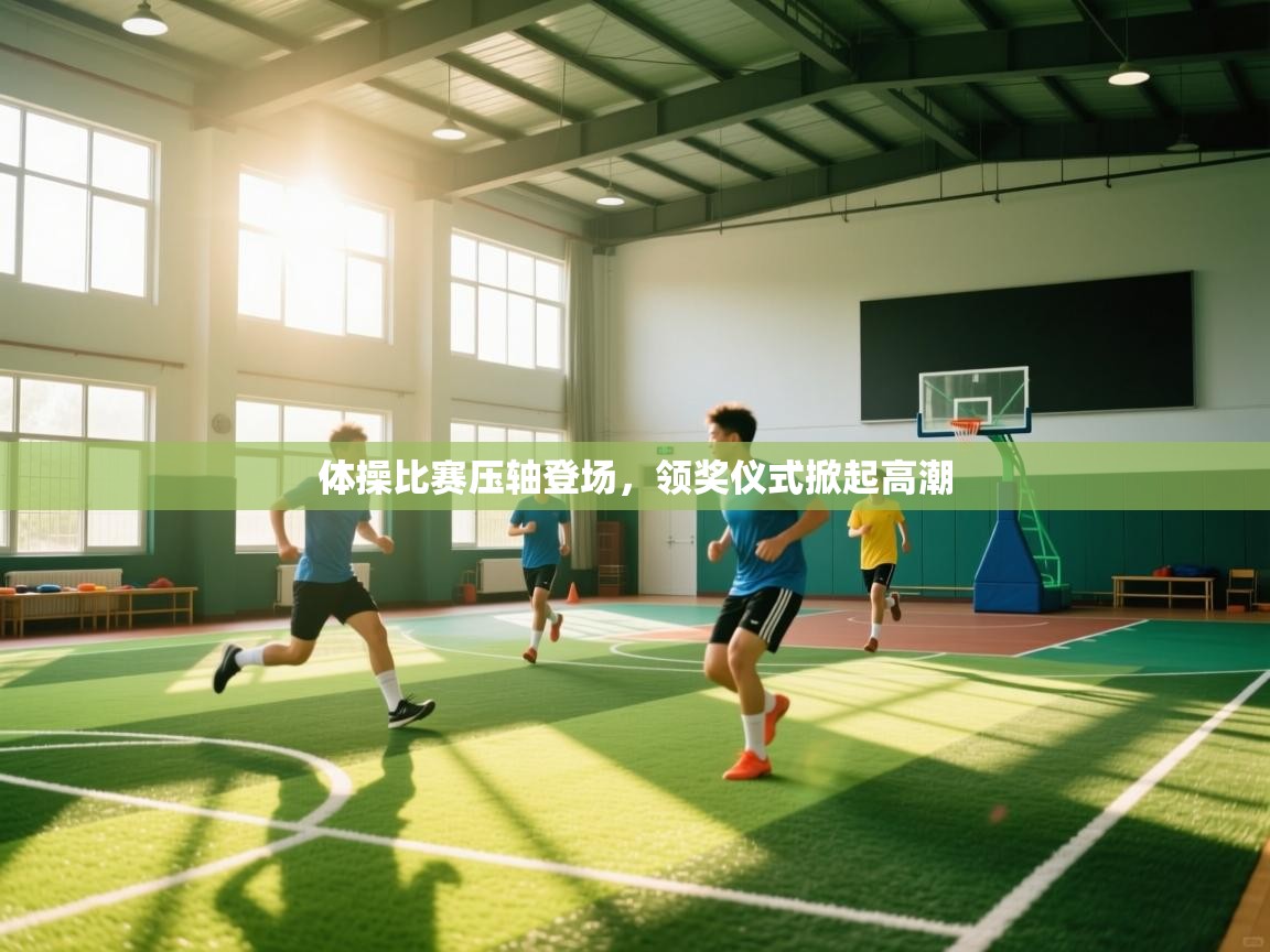 体操比赛压轴登场,领奖仪式掀起高潮 第2张