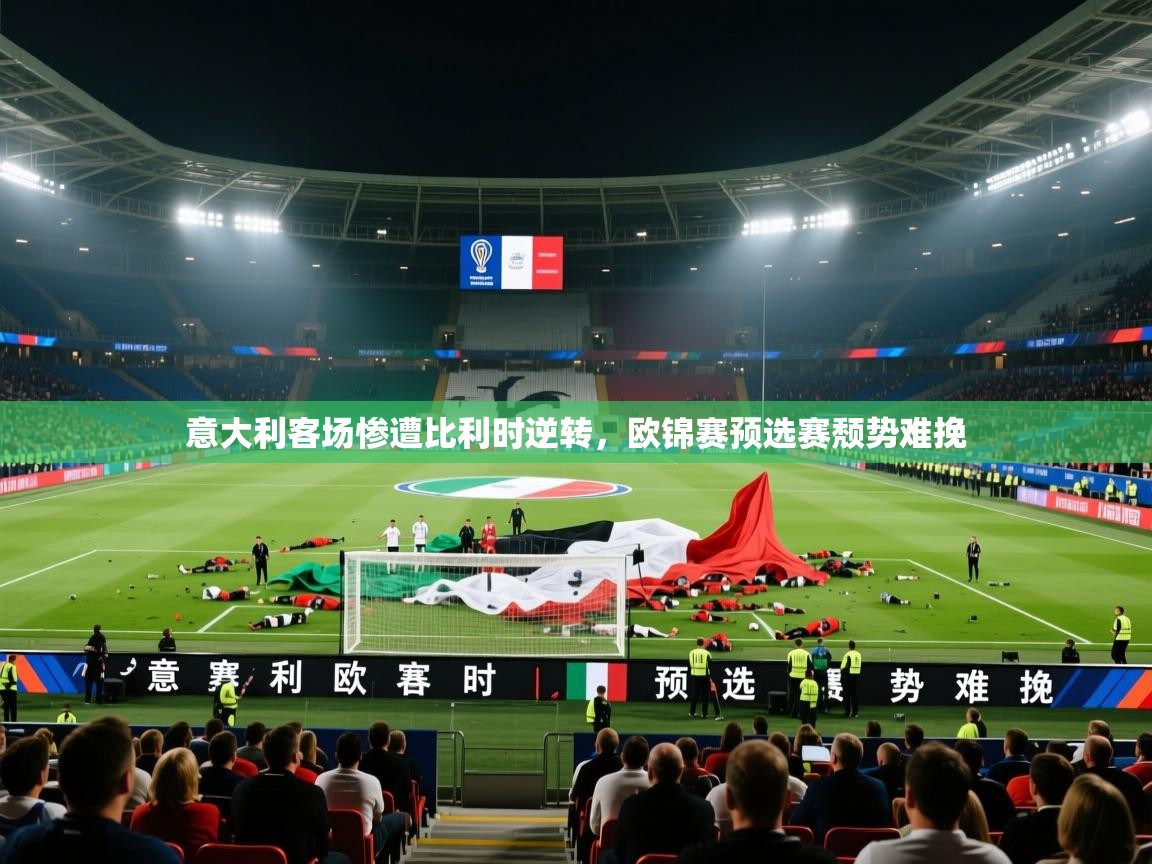 意大利客场惨遭比利时逆转，欧锦赛预选赛颓势难挽  第1张
