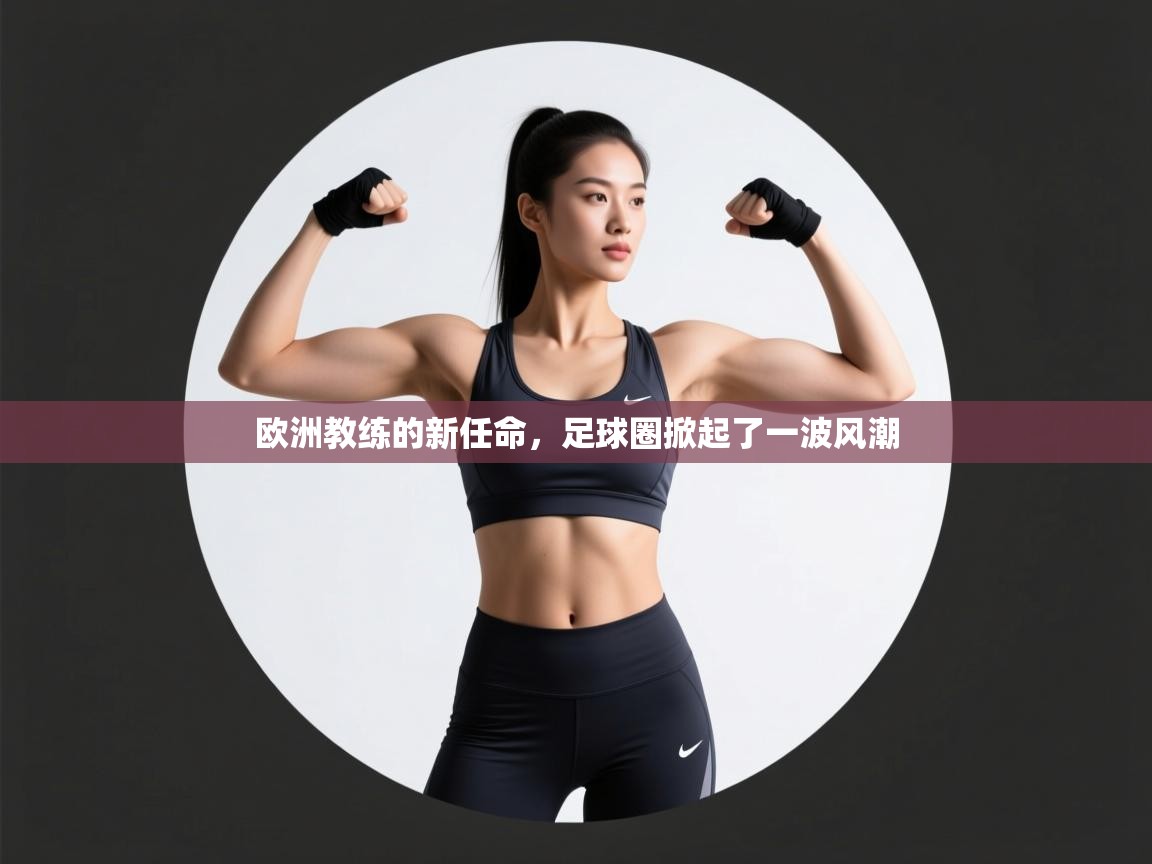 欧洲教练的新任命,足球圈掀起了一波风潮 第1张