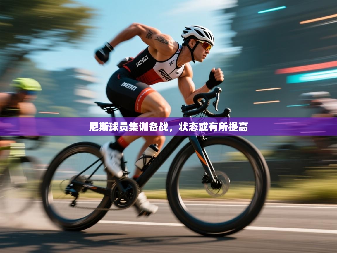 尼斯球员集训备战，状态或有所提高  第1张